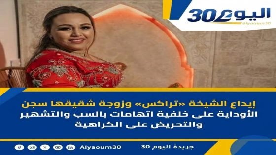 مراكش.. إيداع الشيخة «تراكس» وزوجة شقيقها سجن الأوداية على خلفية اتهامات بالسب والتشهير والتحريض على الكراهية