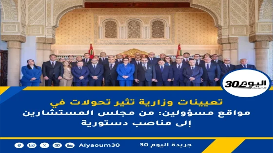 تعيينات وزارية تثير تحولات في مواقع مسؤولين: من مجلس المستشارين إلى مناصب دستورية
