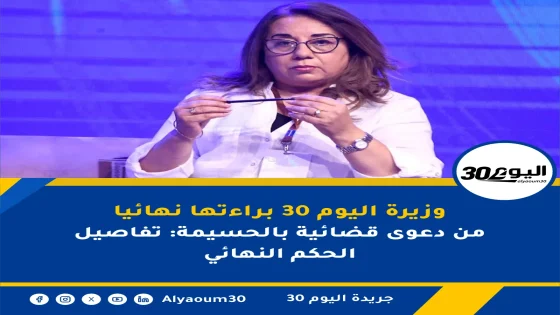 وزيرة اليوم 30 براءتها نهائيا من دعوى قضائية بالحسيمة: تفاصيل الحكم النهائي