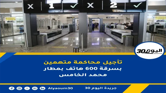 تأجيل محاكمة متهمين بسرقة 600 هاتف بمطار محمد الخامس