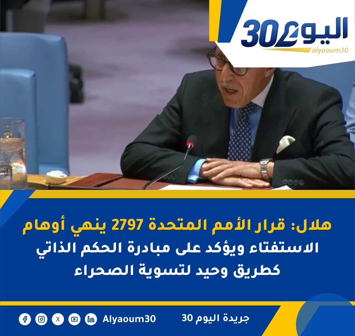 هلال: قرار الأمم المتحدة 2797 ينهي أوهام الاستفتاء ويؤكد على مبادرة الحكم الذاتي كطريق وحيد لتسوية الصحراء