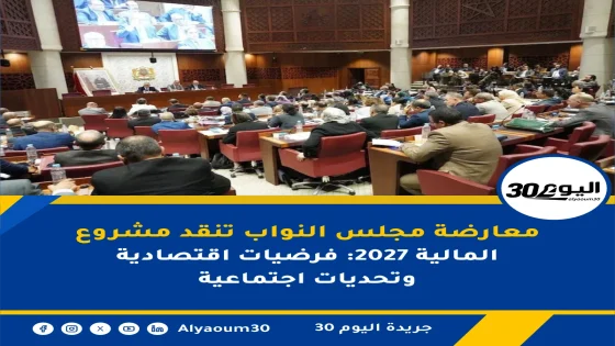معارضة مجلس النواب تنقد مشروع المالية 2027: فرضيات اقتصادية وتحديات اجتماعية