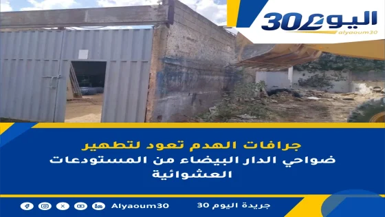 جرافات الهدم تعود لتطهير ضواحي الدار البيضاء من المستودعات العشوائية