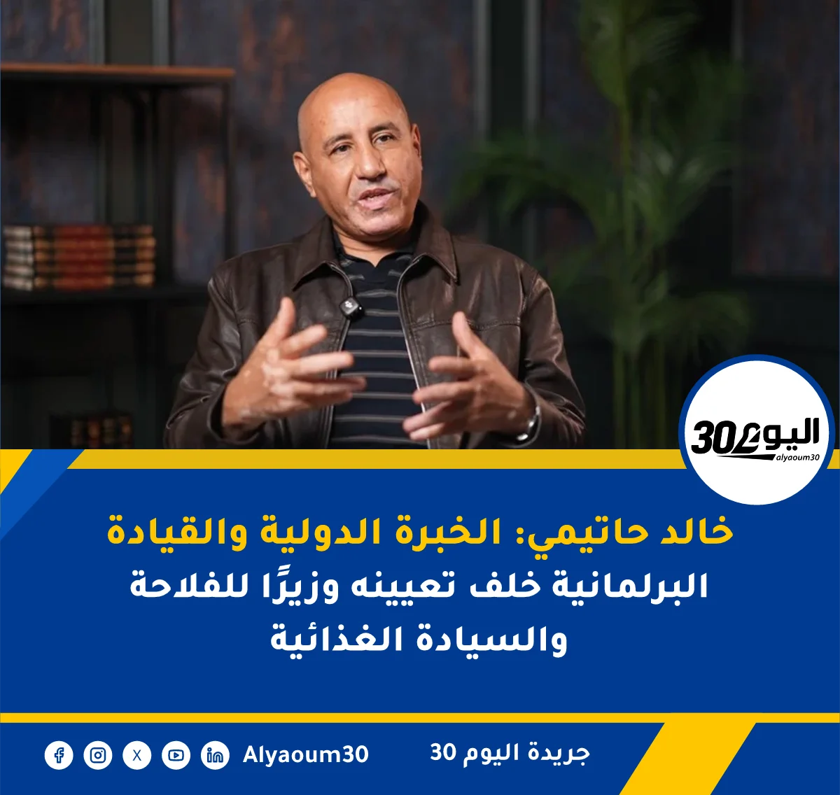 خالد حاتيمي: الخبرة الدولية والقيادة البرلمانية خلف تعيينه وزيرًا للفلاحة والسيادة الغذائية